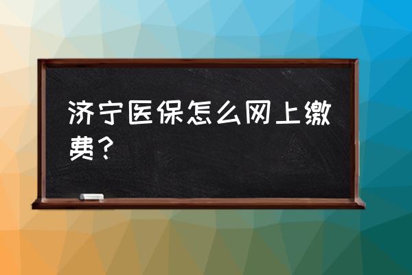 山东省便民信息公众号 济宁医保怎么网上缴费？