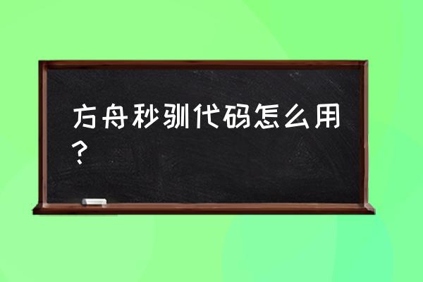 方舟全恐龙代码大全 方舟秒驯代码怎么用？