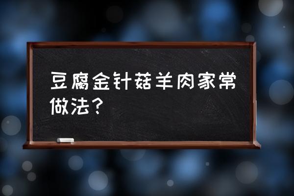 金针菇家常简单的做法 豆腐金针菇羊肉家常做法？