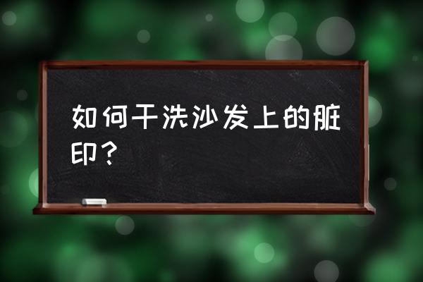 布艺沙发清洗机哪里可以买到 如何干洗沙发上的脏印？