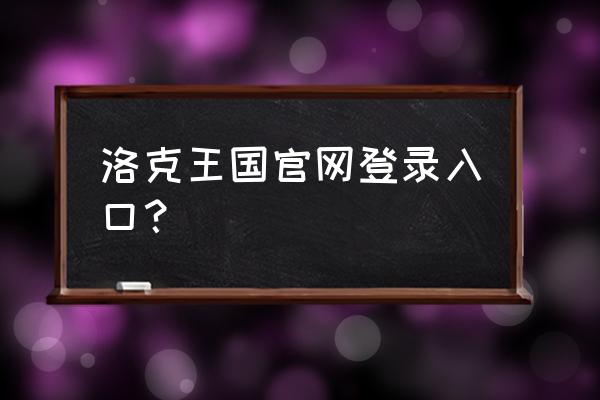 洛克王国官网 洛克王国官网登录入口？