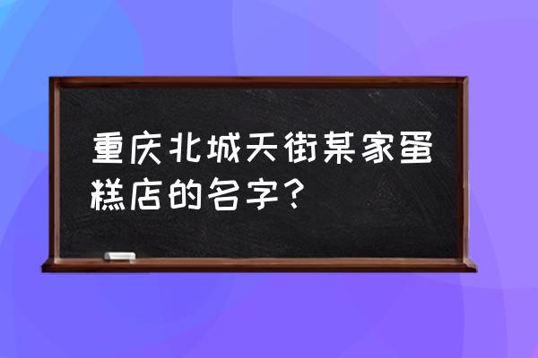 面包店最佳名字 重庆北城天街某家蛋糕店的名字？