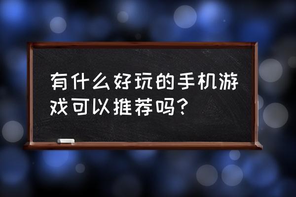 最好的游戏名字 有什么好玩的手机游戏可以推荐吗？