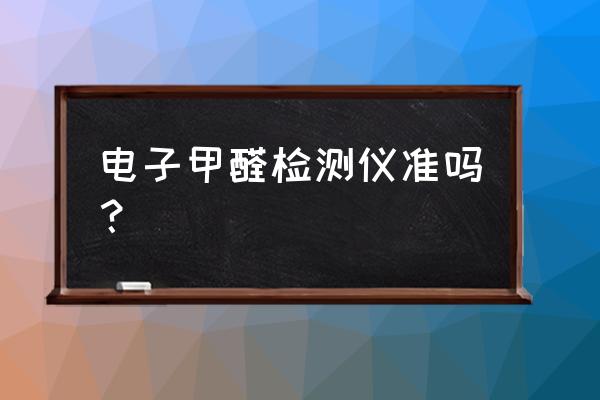 网上买的甲醛检测仪有用吗 电子甲醛检测仪准吗？