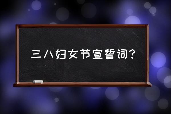 妇女节短信 三八妇女节宣誓词？