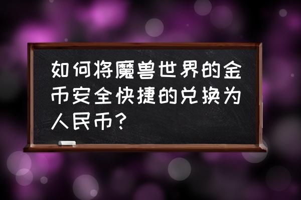 魔兽世界无限金钱怎么弄 如何将魔兽世界的金币安全快捷的兑换为人民币？