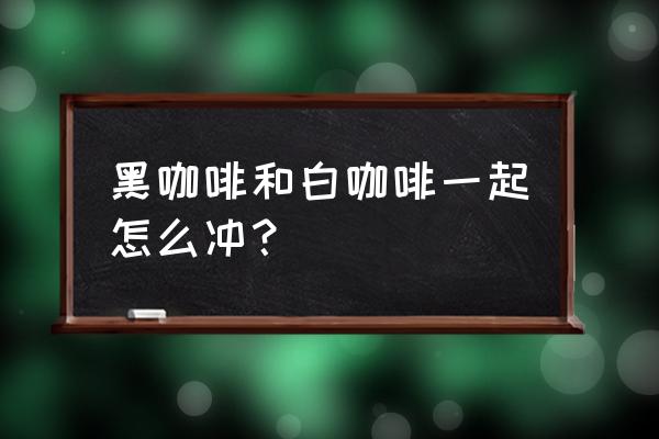 黑咖啡减肥正确喝法时间 黑咖啡和白咖啡一起怎么冲？