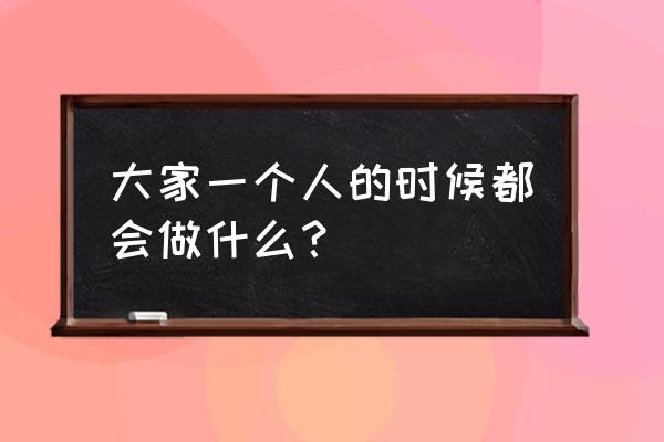 用一个人的方式做一道菜 大家一个人的时候都会做什么？