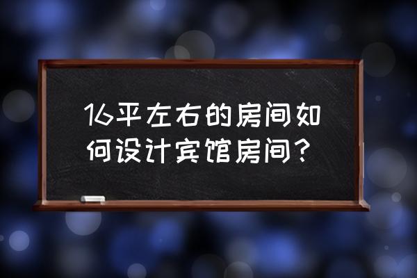 酒店前台设计 16平左右的房间如何设计宾馆房间？