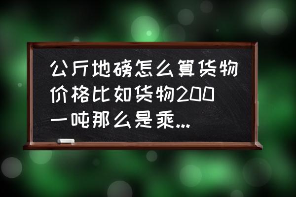 称猪电子地磅批发价格 公斤地磅怎么算货物价格比如货物200一吨那么是乘以200还是乘以100？