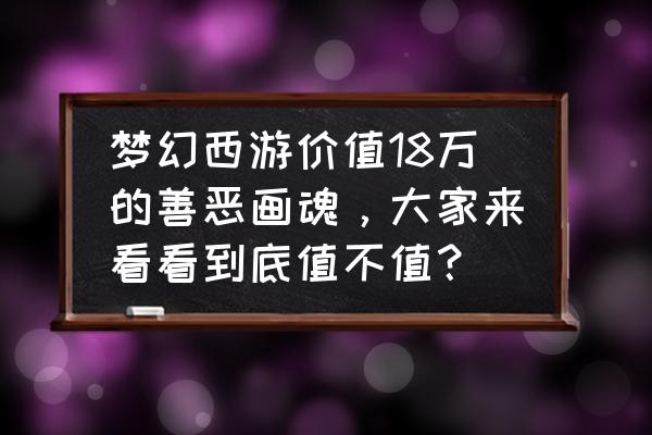 梦幻西游内丹费用 梦幻西游价值18万的善恶画魂，大家来看看到底值不值？