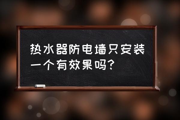 电热水器安装 热水器防电墙只安装一个有效果吗？