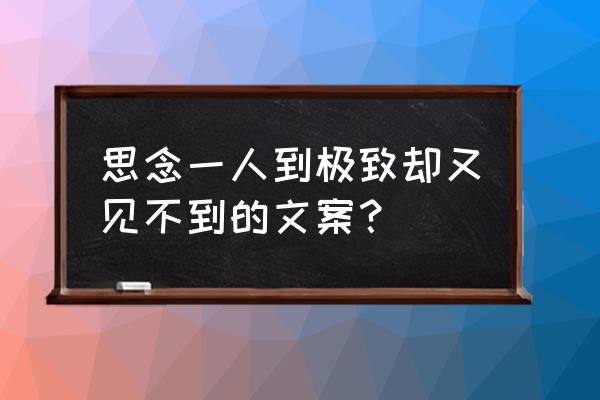 把思念藏在心底文案 思念一人到极致却又见不到的文案？