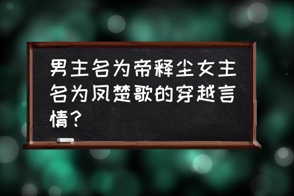 游戏王风帝 男主名为帝释尘女主名为凤楚歌的穿越言情？