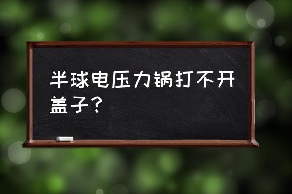 半球电压力锅初次使用教程 半球电压力锅打不开盖子？