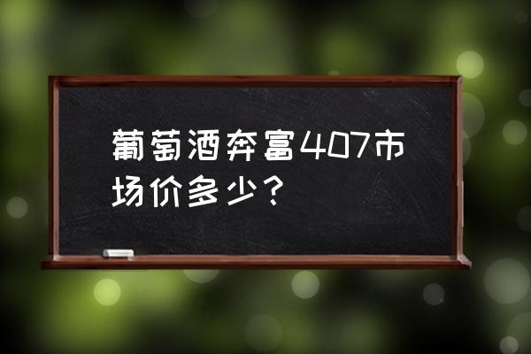 奔富红酒官方旗舰店价格 葡萄酒奔富407市场价多少？