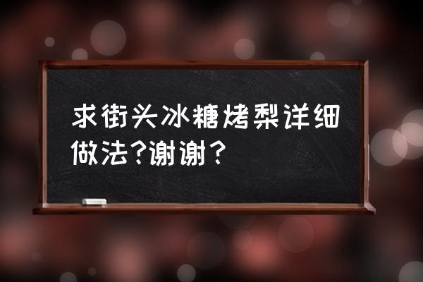 冰糖烤梨 求街头冰糖烤梨详细做法?谢谢？