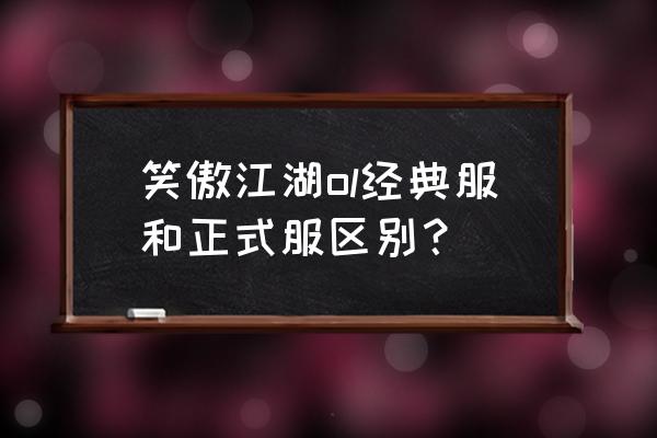 笑傲江湖ol高清版配置 笑傲江湖ol经典服和正式服区别？