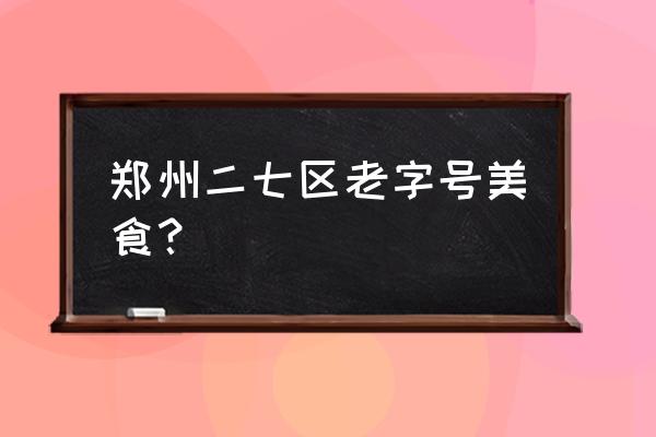 太康必吃十种美食 郑州二七区老字号美食？