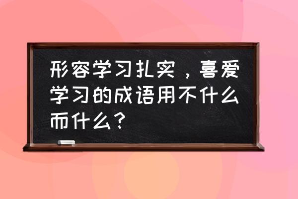 沙上建塔图片 形容学习扎实，喜爱学习的成语用不什么而什么？