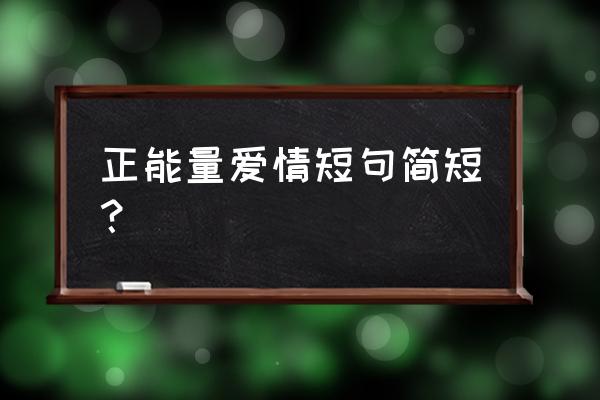 女人正能量美丽的短句 正能量爱情短句简短？