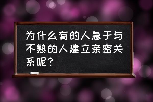 一见如故的真正原因 为什么有的人急于与不熟的人建立亲密关系呢？