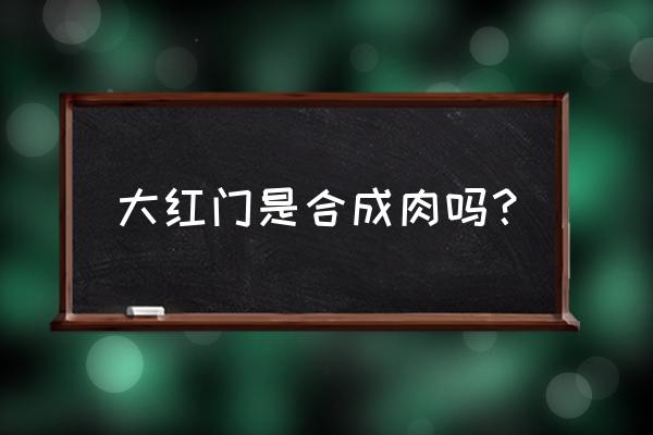 大红门猪肉为什么便宜 大红门是合成肉吗？