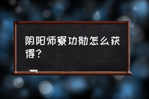 道馆突破最强阵容排行 阴阳师寮功勋怎么获得？