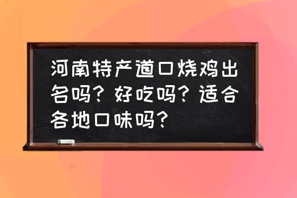 河南的道口烧鸡是怎么出名的 河南特产道口烧鸡出名吗？好吃吗？适合各地口味吗？