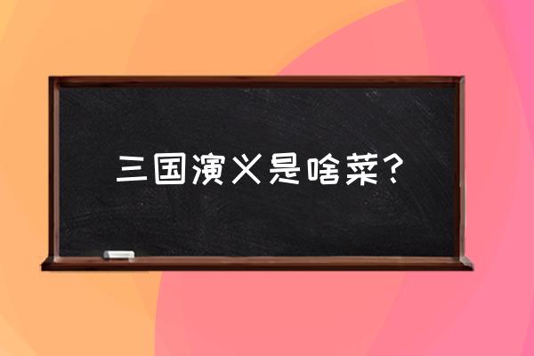 新密三锅演义订餐电话 三国演义是啥菜？