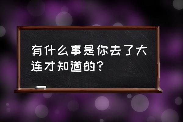 100平米简约装修 有什么事是你去了大连才知道的？