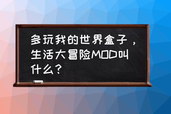 生活大冒险整合包怎么下载中国版 多玩我的世界盒子，生活大冒险MOD叫什么？