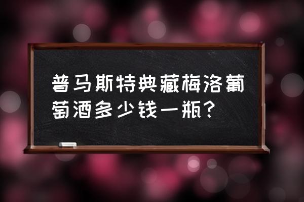 merlot红酒价格表一览 普马斯特典藏梅洛葡萄酒多少钱一瓶？